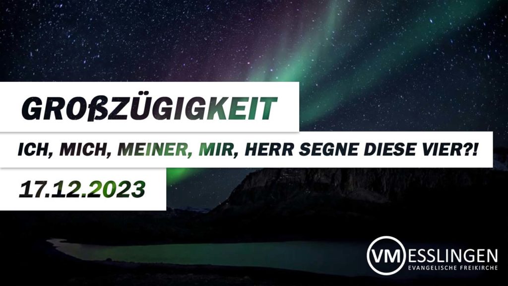 Großzügigkeit – ich, mich, meiner, mir, Herr segne diese vier?!